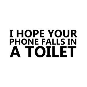 I Hope Your Phone Falls In A Toilet