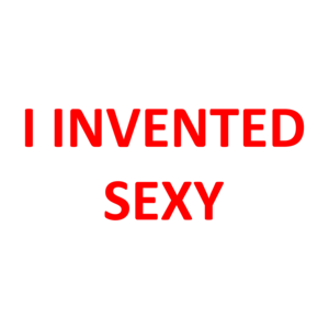 I INVENTED SEXY
