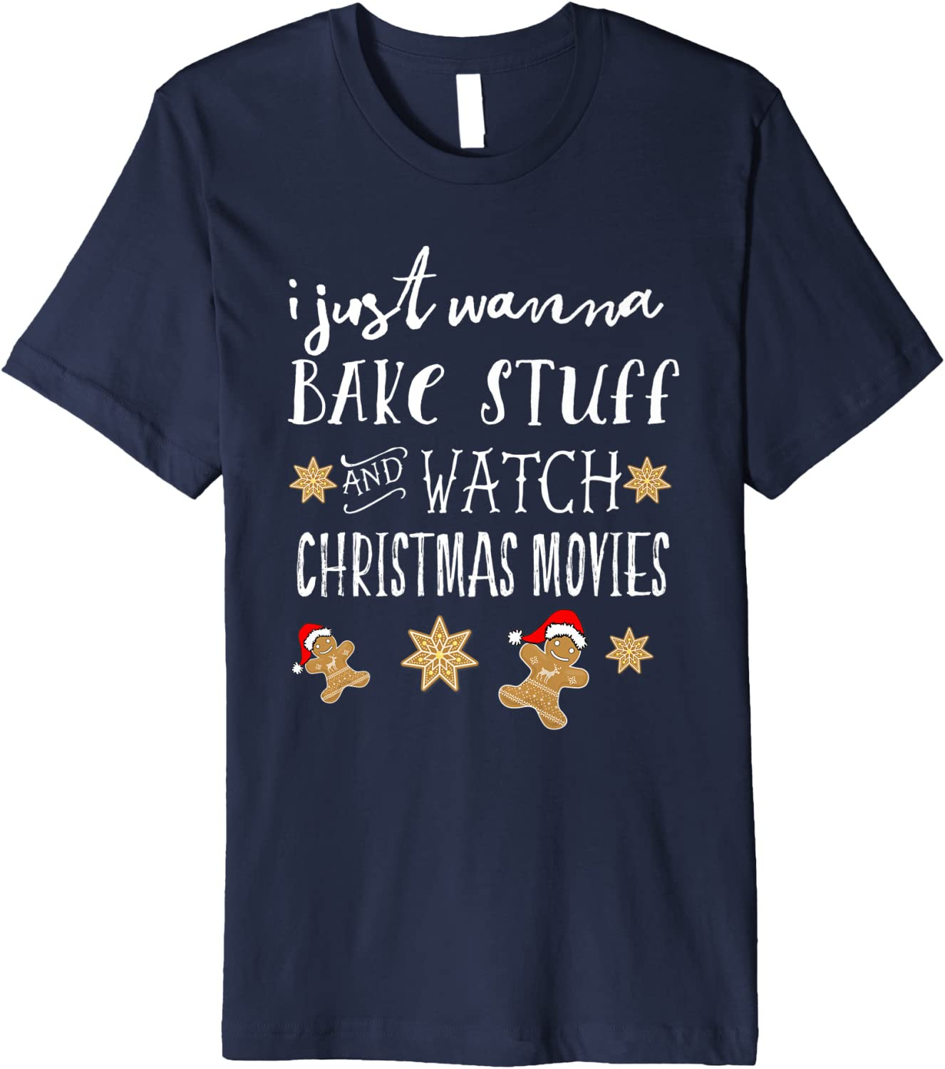 I Just Want To Bake Stuff And Watch Christmas Movies  T-Shirt