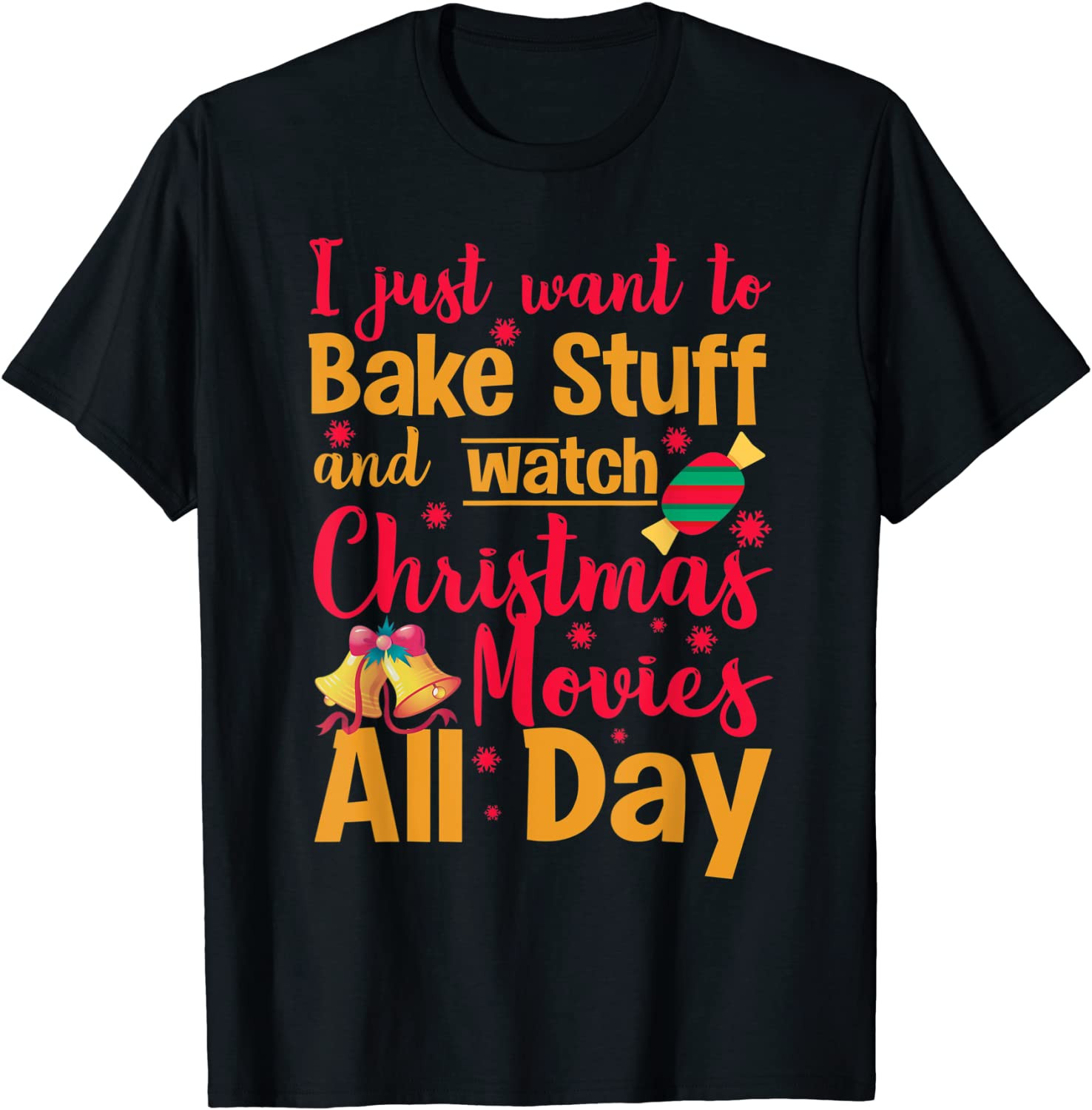I Just Want To Bake Stuff And Watch Christmas Movies All Day T-Shirt
