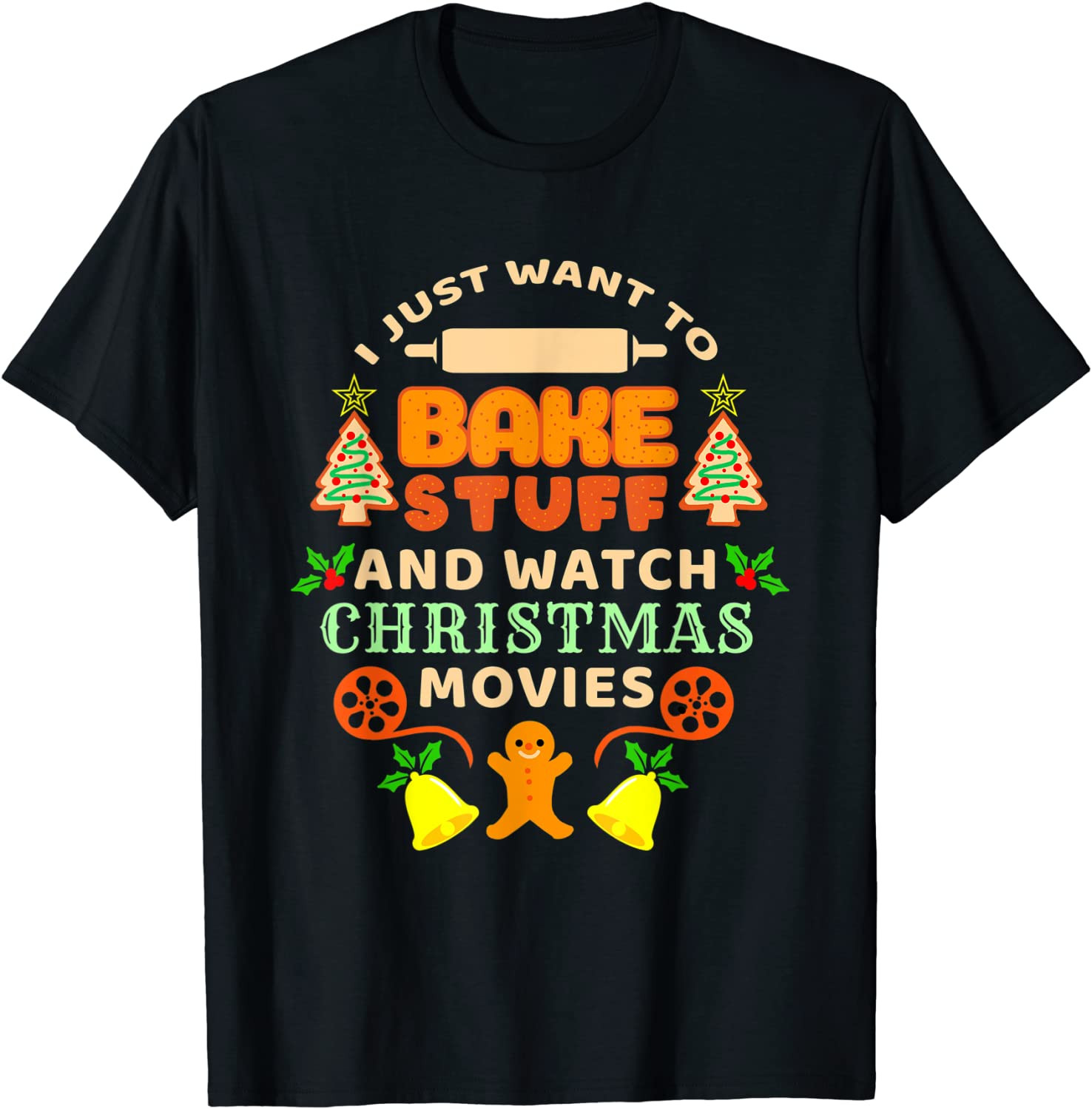 I Just Want To Bake Stuff And Watch Christmas Movies T-Shirt