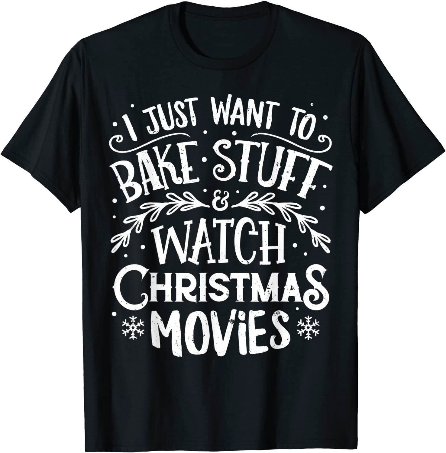 I Just Want To Bake Stuff And Watch Christmas Movies T-Shirt