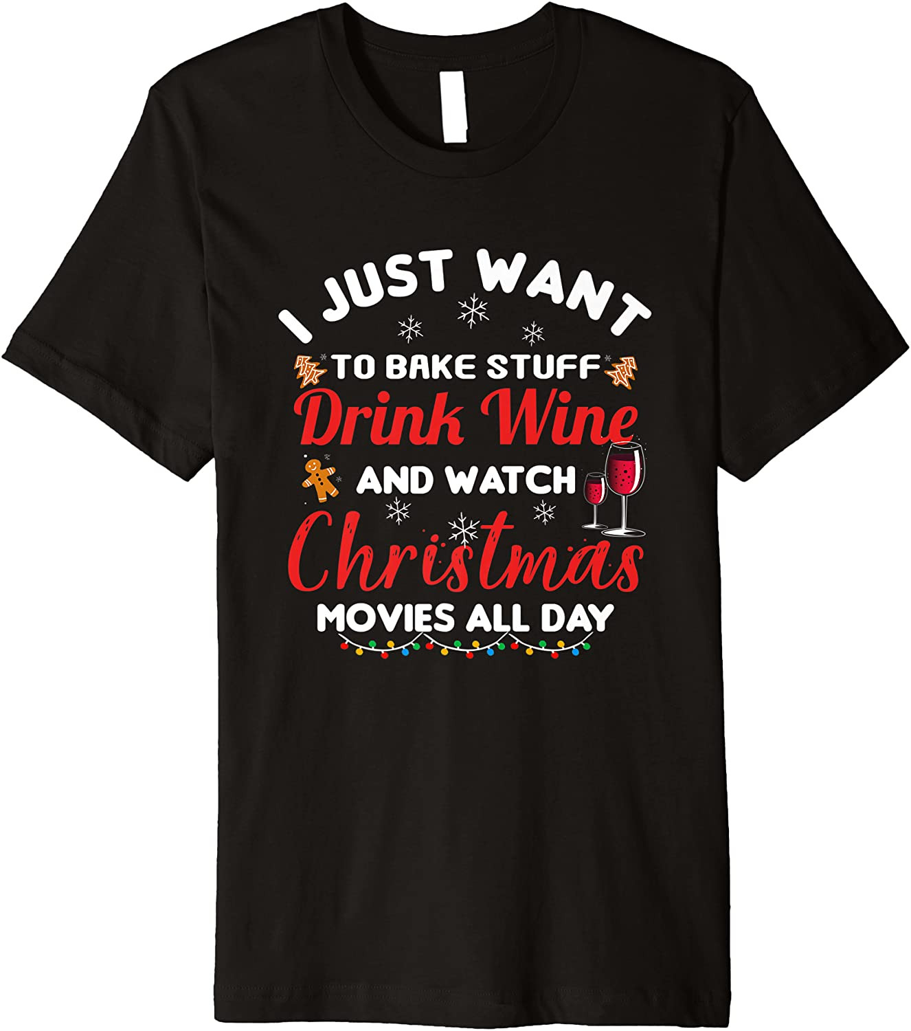 I Just Want To Bake Stuff Drink Wine Watch Christmas Movies T-Shirt