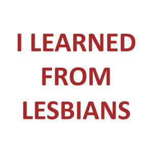 I LEARNED FROM LESBIANS