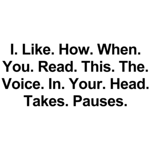 I. Like. How. When. You. Read. This. The. Voice. In. Your. Head. Takes. Pauses. Funny