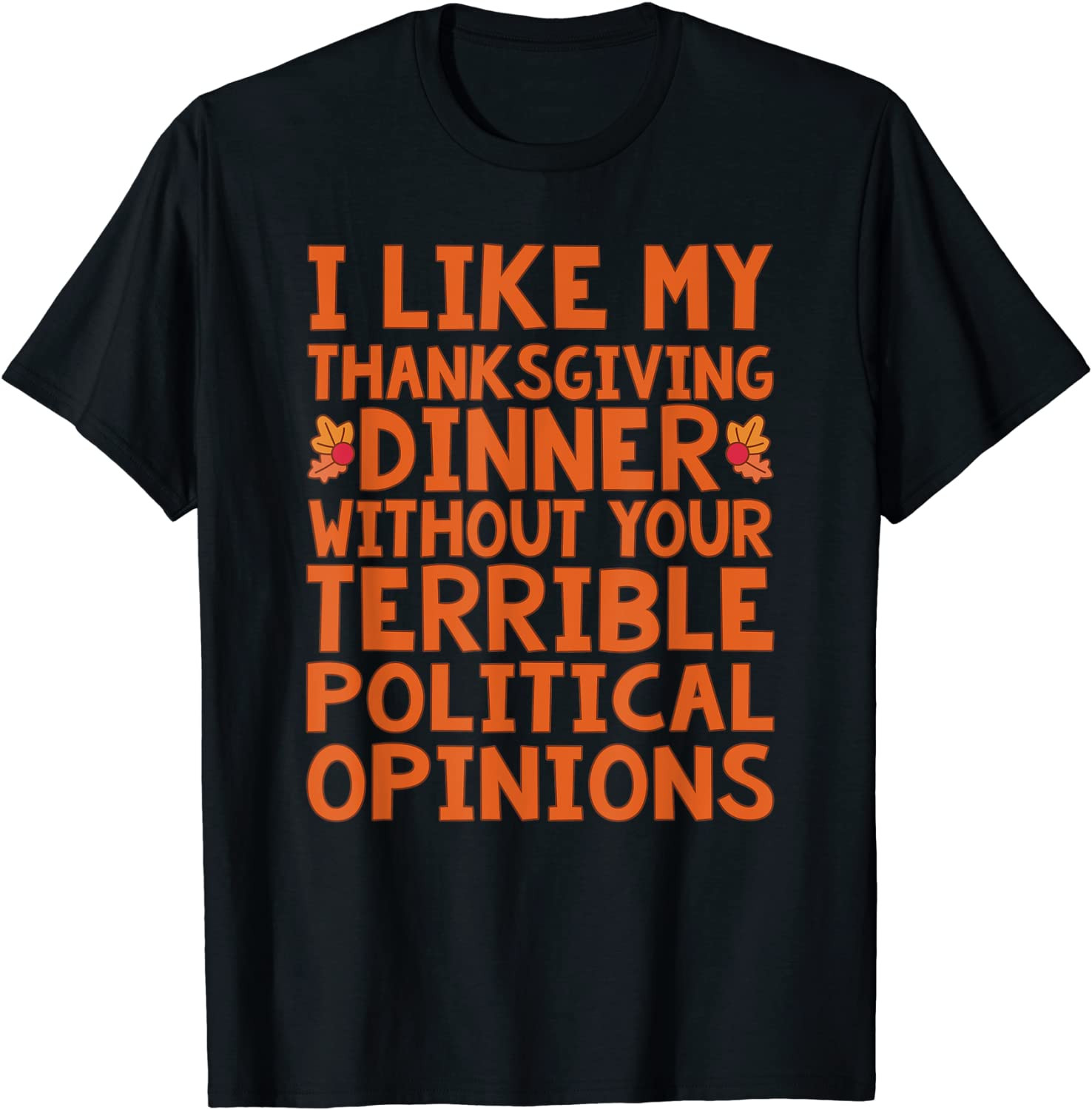 I Like My Thanksgiving Dinner Without Your Political Opinion T-Shirt