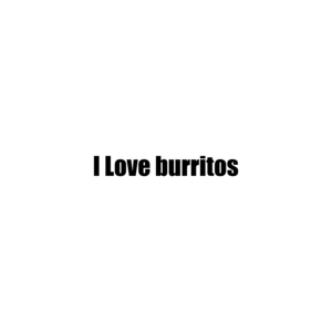 I Love burritos