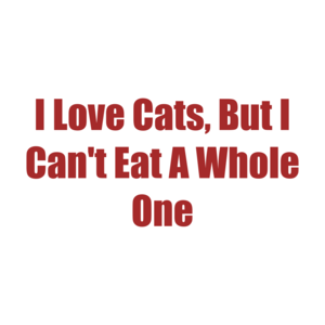 I Love Cats, But I Can't Eat A Whole One