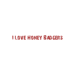 I Love Honey Badgers