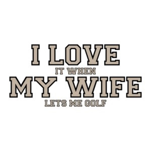 I love it when my wife lets me golf - Funny