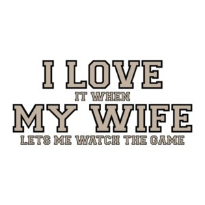 I love it when my wife lets me watch the game - Funny