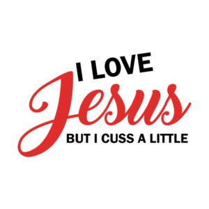 I Love Jesus, But I Cuss A Little