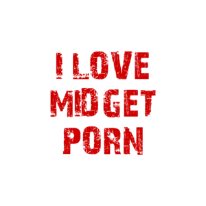I LOVE MIDGET PORN