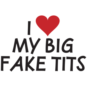 I Love My Big Fake Tits