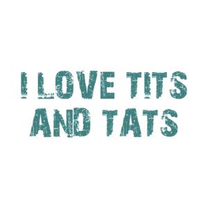 I LOVE TITS AND TATS