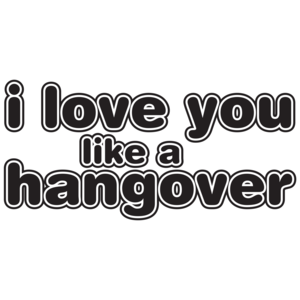 I Love You Like A Hangover