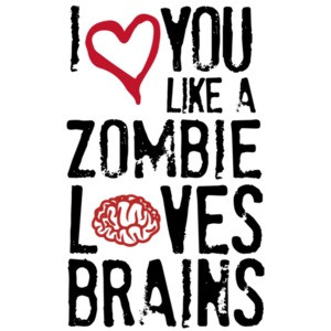 I love you like zombies love brains. Funny