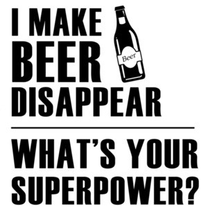 I make beer disappear - what's your superpower? Funny Beer