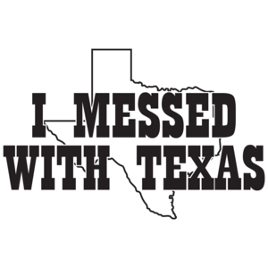I Messed With Texas