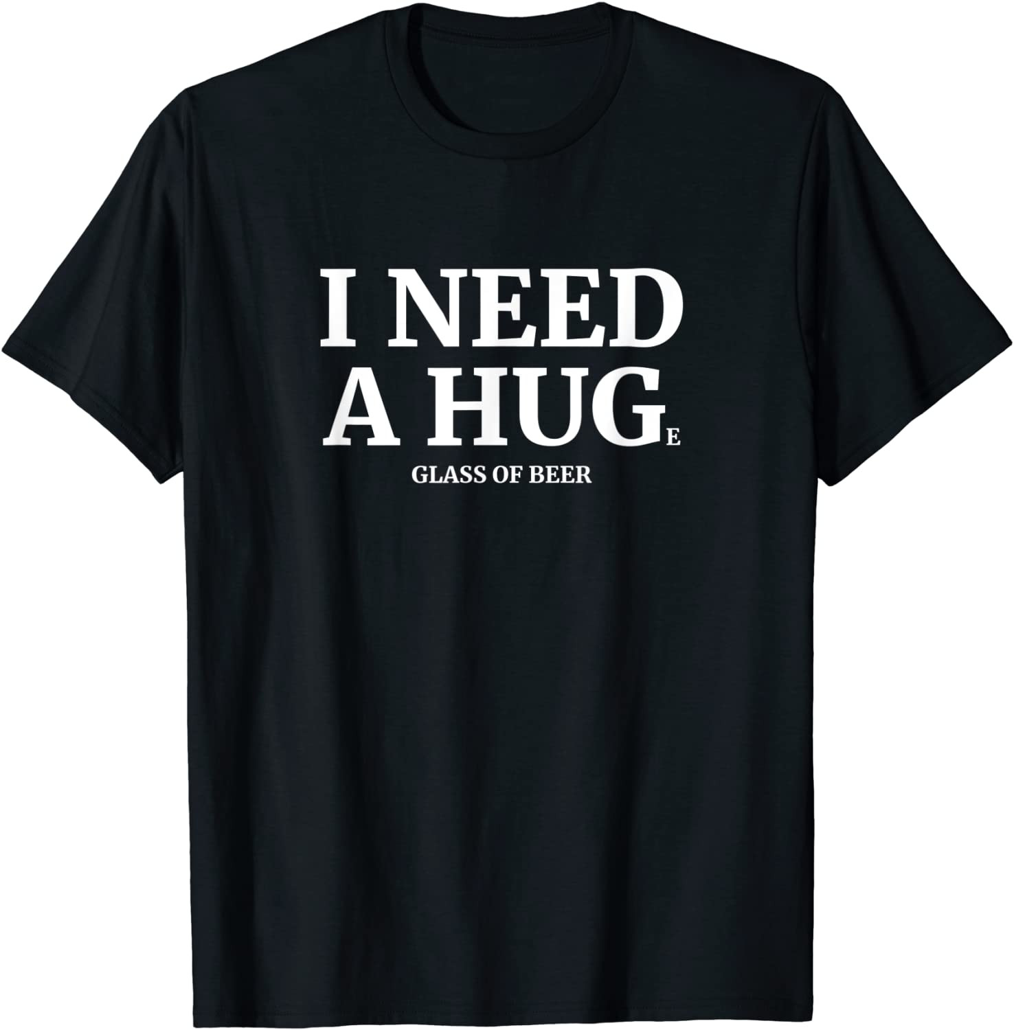 I Need A Huge Glass Of Beer T-Shirt