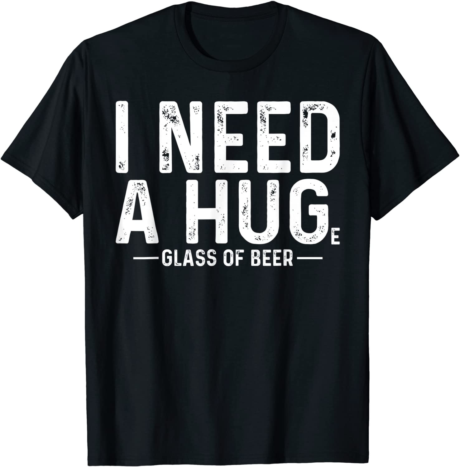 I Need A Huge Glass Of Beer T-Shirt