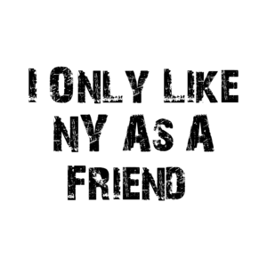 I Only Like NY As A Friend 