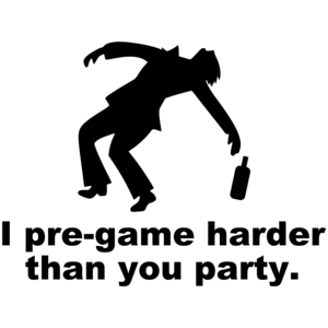 I Pre-game Harder Than You Party - Funny Drinking