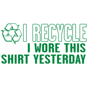 I Recycle, I Wore This Yesterday 