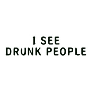 I See Drunk People