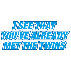 I See That You've Already Met The Twins
