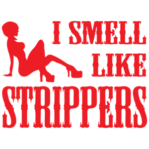 I Smell Like Strippers