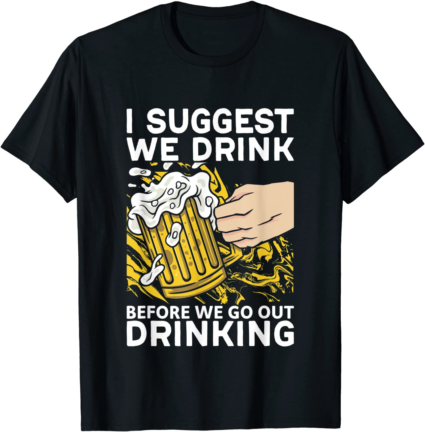 I Suggest We Drink Before We Go Out Drinking Beer T-Shirt