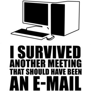 I survived another meeting that should have been an e-mail