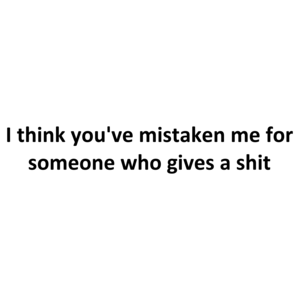 I think you've mistaken me for someone who gives a shit