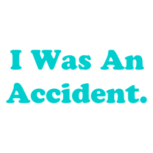 I Was An Accident.