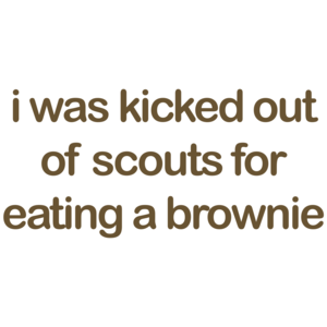 I Was Kicked Out Of Scouts For Eating A Brownie