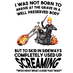 I was not born to arrive at the grave in a well preserved body - biker
