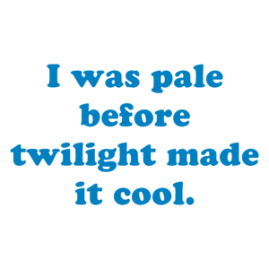 I was pale before twilight made it cool.