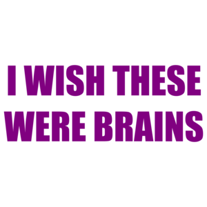 I Wish These Were Brains