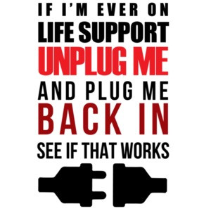 If I'm ever on life support unplug me and plug me me back in see if that works - funny