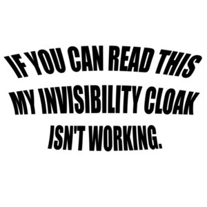 IF YOU CAN READ THIS MY INVISIBILITY CLOAK ISN'T WORKING.