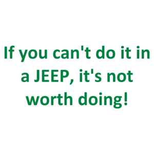 If You Can't Do It In A Jeep, It's Not Worth Doing!