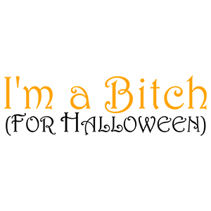 I'm A Bitch For Halloween - Halloween