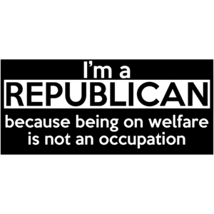 I'm A Republican Because Being On Welfare Is Not An Occupation