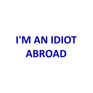 I'M AN IDIOT ABROAD