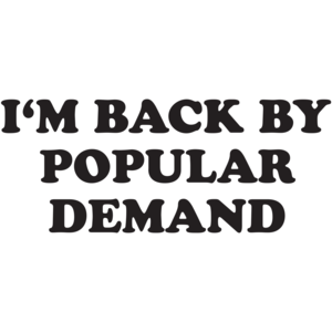 I'm Back By Popular Demand 