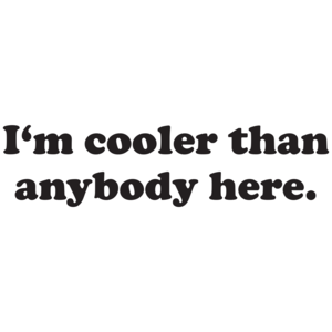 I'm Cooler Than Anybody Here 