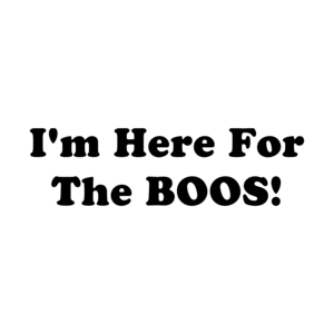 I'm Here For The BOOS!