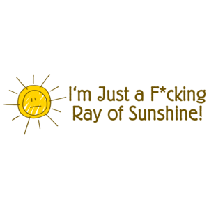 I'm Just A F*cking Ray Of Sunshine 