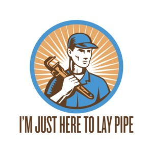 I'm Just Here To Lay Pipe